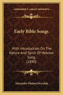 Early Bible Songs: with Introduction on the Nature and Spirit of Hebrew Song