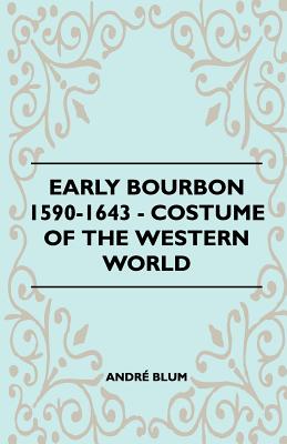 Early Bourbon 1590-1643 - Costume of the Western World - Blum, Andr