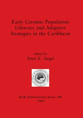 Early Ceramic Population Lifeways and Adaptive Strategies in the Caribbean - Siegel, Peter E, Dr. (Editor)