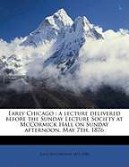 Early Chicago: A Lecture Delivered Before the Sunday Lecture Society at McCormick Hall on Sunday Afternoon, May 7th, 1876