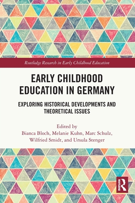 Early Childhood Education in Germany: Exploring Historical Developments and Theoretical Issues - Bloch, Bianca (Editor), and Kuhn, Melanie (Editor), and Schulz, Marc (Editor)