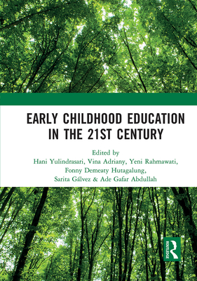 Early Childhood Education in the 21st Century: Proceedings of the 4th International Conference on Early Childhood Education (ICECE 2018), November 7, 2018, Bandung, Indonesia - Yulindrasari, Hani (Editor), and Adriany, Vina (Editor), and Rahmawati, Yeni (Editor)