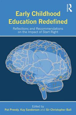 Early Childhood Education Redefined: Reflections and Recommendations on the Impact of Start Right - Sanderson, Kay (Editor), and Ball, Christopher, Sir (Editor), and Preedy, Pat (Editor)