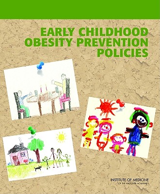 Early Childhood Obesity Prevention Policies - Institute of Medicine, and Committee on Obesity Prevention Policies for Young Children, and Early Childhood Obesity...