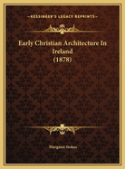 Early Christian Architecture in Ireland (1878)