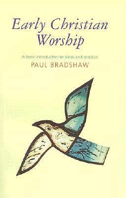 Early Christian Worship: A Basic Introduction to Ideas and Practice - Bradshaw, Paul F