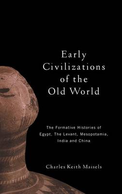 Early Civilizations of the Old World: The Formative Histories of Egypt, The Levant, Mesopotamia, India and China - Maisels, Charles Keith