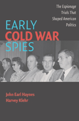 Early Cold War Spies: The Espionage Trials that Shaped American Politics - Haynes, John Earl, and Klehr, Harvey