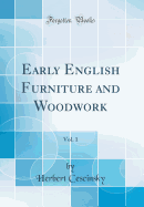 Early English Furniture and Woodwork, Vol. 1 (Classic Reprint)