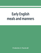 Early English meals and manners: John Russell's Boke of nurture, Wynkyn de Worde's Boke of keruynge, The boke of curtasye, R. Weste's Booke of demeanor, Seager's Schoole of vertue, The babees book, Aristotle's A B C, Urbanitatis, Stans puer ad mensam...