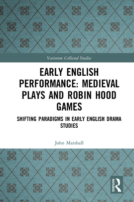 Early English Performance: Medieval Plays and Robin Hood Games: Shifting Paradigms in Early English Drama Studies - Marshall, John, and Butterworth, Philip (Editor)