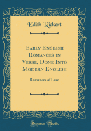 Early English Romances in Verse, Done Into Modern English: Romances of Love (Classic Reprint)