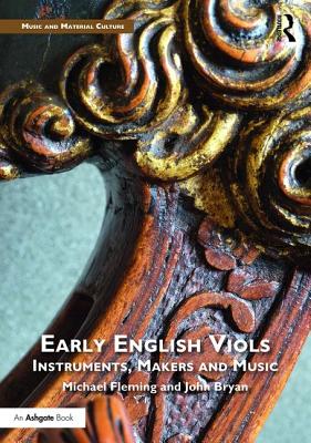 Early English Viols: Instruments, Makers and Music - Fleming, Michael, and Bryan, John