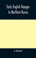 Early English voyages to Northern Russia: comprising the voyages of John Tradescant the Elder, Sir Hugh Willoughby, Richard Chancellor, Nelson, and others