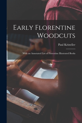 Early Florentine Woodcuts: With an Annotated List of Florentine Illustrated Books - Kristeller, Paul 1863-1931