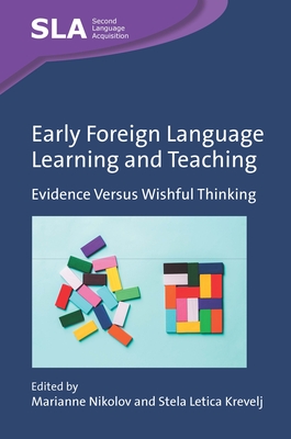 Early Foreign Language Learning and Teaching: Evidence Versus Wishful Thinking - Nikolov, Marianne (Editor), and Letica Krevelj, Stela (Editor)