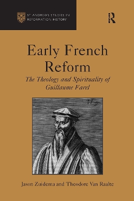 Early French Reform: The Theology and Spirituality of Guillaume Farel - Zuidema, Jason, and Raalte, Theodore Van