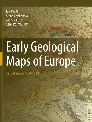 Early Geological Maps of Europe: Central Europe 1750 to 1840 - Kozk, Jan, and  ejchanov, Alena, and Kukal, Zden k