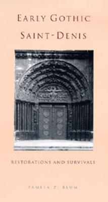 Early Gothic Saint-Denis: Restorations and Survivals - Blum, Pamela Z