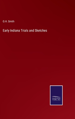 Early Indiana Trials and Sketches - Smith, O H