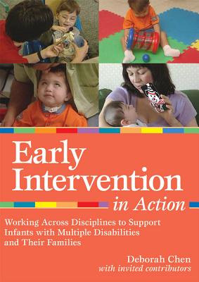 Early Intervention in Action: Working Across Disciplines to Support Infants With Multiple Disabilities and Their Families - Chen, Deborah