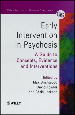 Early Intervention in Psychosis: A Guide to Concepts, Evidence and Interventions - Birchwood, Max J (Editor), and Fowler, David (Editor), and Jackson, Chris (Editor)