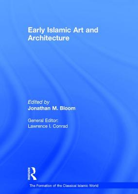 Early Islamic Art and Architecture - Bloom, Jonathan M (Editor)