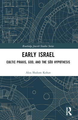 Early Israel: Cultic Praxis, God, and the Sd Hypothesis - Kohav, Alex Shalom