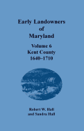 Early Landowners of Maryland, Volume 6: Kent County, 1640-1710