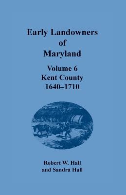 Early Landowners of Maryland, Volume 6: Kent County, 1640-1710 - Jj Keller & Associates, and Hall, Sandra