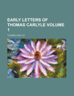 Early Letters of Thomas Carlyle (Volume 1)