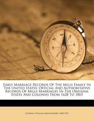 Early Marriage Records of the Mills Family in the United States; Official and Authoritative Records of Mills Marriages in the Original States and Colonies from 1628 to 1865 - Clemens, William Montgomery 1860 (Creator)