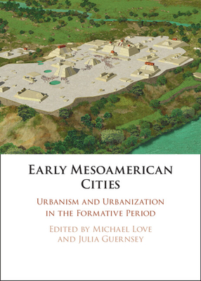 Early Mesoamerican Cities - Love, Michael (Editor), and Guernsey, Julia (Editor)