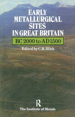 Early Metallurgical Sites in Great Britain - Blick, C R (Editor)