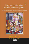 Early Modern Catholics, Royalists, and Cosmopolitans: English Transnationalism and the Christian Commonwealth