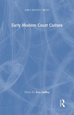 Early Modern Court Culture - Griffey, Erin (Editor)