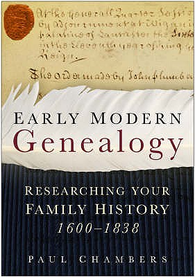 Early Modern Genealogy: Researching Your Family History 1600-1838 - Chambers, Paul