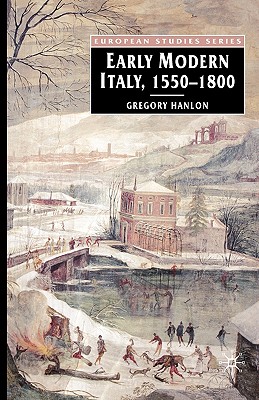 Early Modern Italy, 1550-1800: Three Seasons in European History - Hanlon, Gregory
