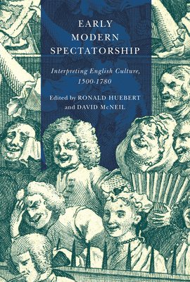 Early Modern Spectatorship: Interpreting English Culture, 1500-1780 - Huebert, Ronald (Editor)