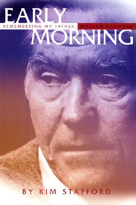 Early Morning: Remembering My Father, William Stafford - Stafford, Kim