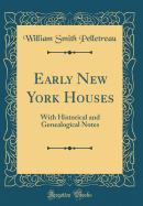 Early New York Houses: With Historical and Genealogical Notes (Classic Reprint)