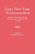 Early New York Naturalizations. Abstracts of Naturalization Records from Federal, State, and Local Courts, 1792-1840