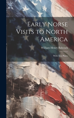 Early Norse Visits to North America: With Ten Plates - Babcock, William Henry