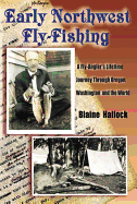 Early Northwest Fly-Fishing: A Fly-Angler's Lifetime Journey Through Oregon, Washington, and the World