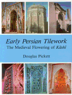 Early Persian Tilework: Mediaeval Flowering of Kashi - Pickett, Douglas