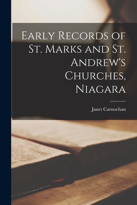 Early Records of St. Marks and St. Andrew's Churches, Niagara - Carnochan, Janet 1839-1926