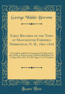 Early Records of the Town of Manchester Formerly Derryfield, N. H., 1801-1816: A Complete and Exact Transcript of the Records of the Clerks as Written in the Old Derryfield Book No. 2, Pages 202 to 382, Vol. III, Pages 1 to 177 Inclusive