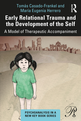 Early Relational Trauma and the Development of the Self: A Model of Therapeutic Accompaniment - Casado-Frankel, Toms, and Eugenia Herrero, Mara