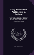 Early Renaissance Architecture in England: A Historical & Descriptive Account of the Tudor, Elizabethan & Jacobean Periods, 1500-1625, for the Use of Students and Others