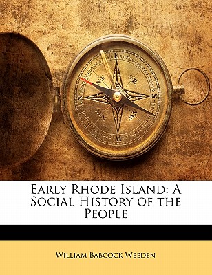 Early Rhode Island: A Social History of the People - Weeden, William Babcock